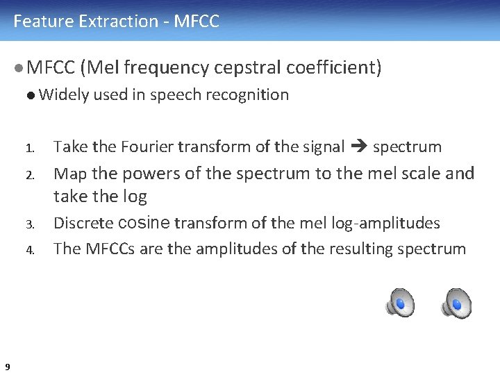 Feature Extraction - MFCC l MFCC (Mel frequency cepstral coefficient) l Widely used in