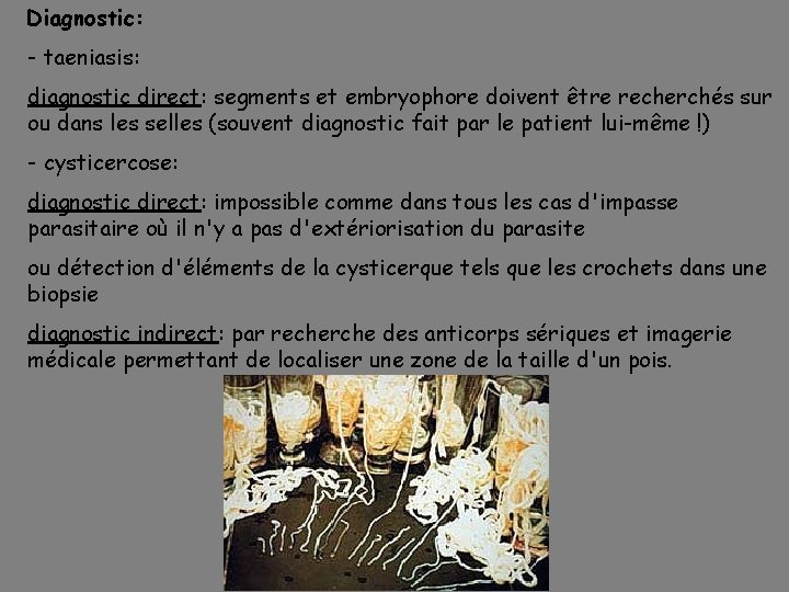 Diagnostic: - taeniasis: diagnostic direct: segments et embryophore doivent être recherchés sur ou dans