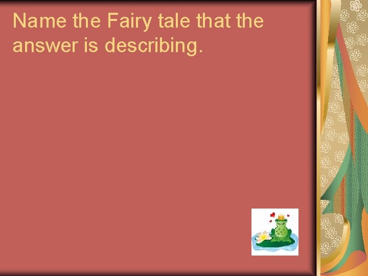 Name the Fairy tale that the answer is describing. 