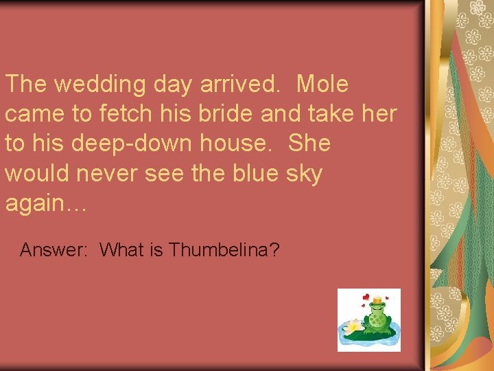 The wedding day arrived. Mole came to fetch his bride and take her to