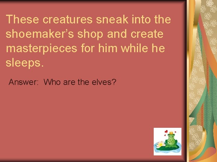 These creatures sneak into the shoemaker’s shop and create masterpieces for him while he