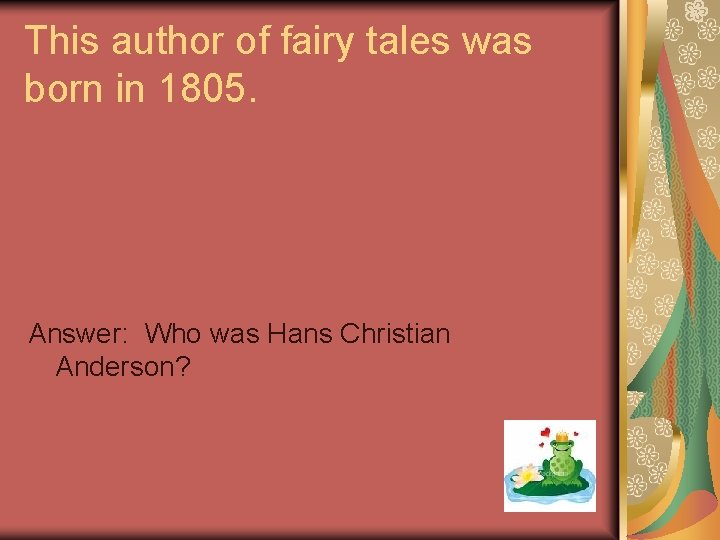 This author of fairy tales was born in 1805. Answer: Who was Hans Christian