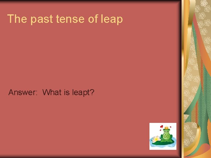 The past tense of leap Answer: What is leapt? 