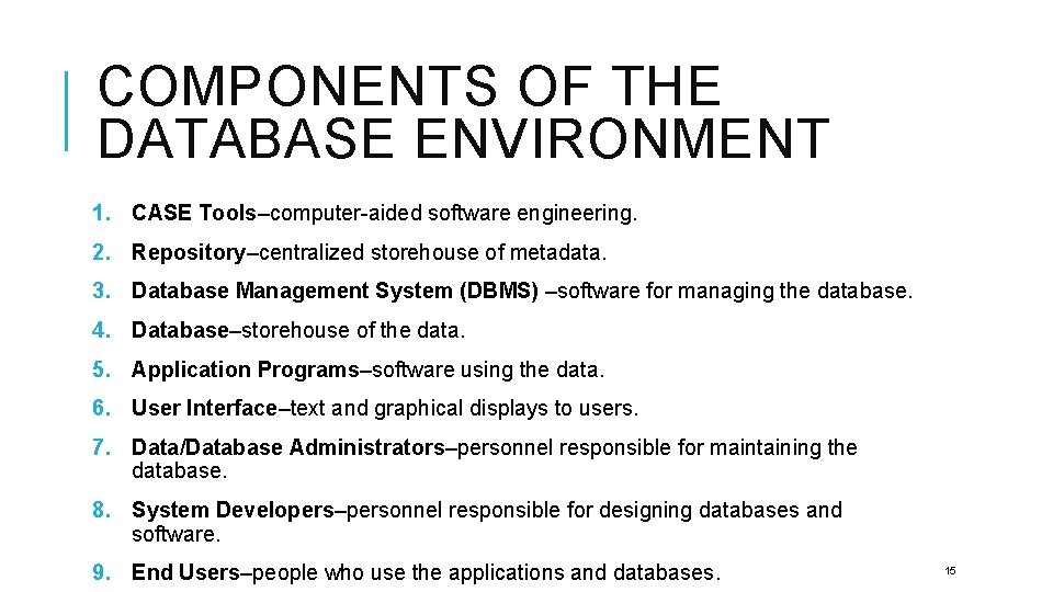 COMPONENTS OF THE DATABASE ENVIRONMENT 1. CASE Tools–computer-aided software engineering. 2. Repository–centralized storehouse of