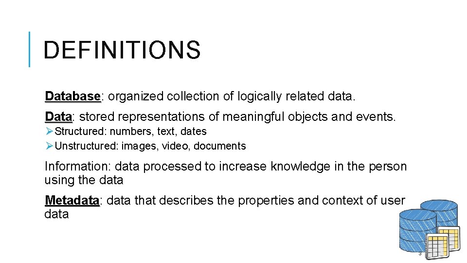 DEFINITIONS Database: organized collection of logically related data. Data: stored representations of meaningful objects