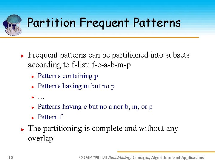 Partition Frequent Patterns Frequent patterns can be partitioned into subsets according to f-list: f-c-a-b-m-p