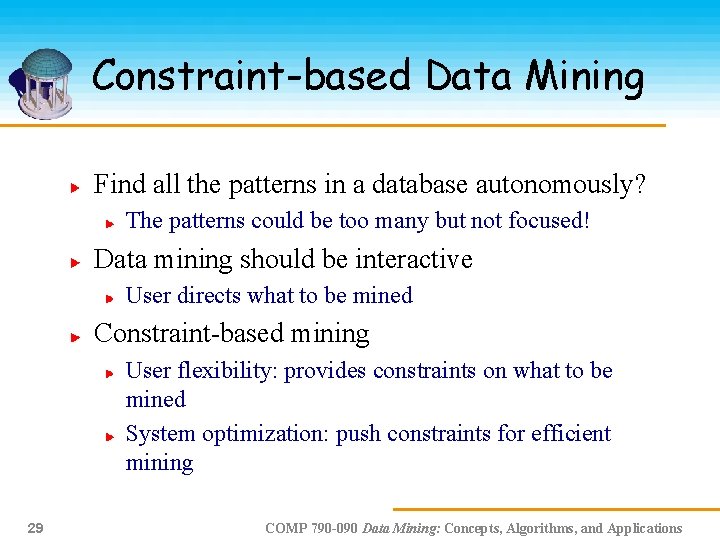 Constraint-based Data Mining Find all the patterns in a database autonomously? The patterns could