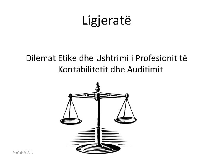 Ligjeratë Dilemat Etike dhe Ushtrimi i Profesionit të Kontabilitetit dhe Auditimit Prof. dr. M.