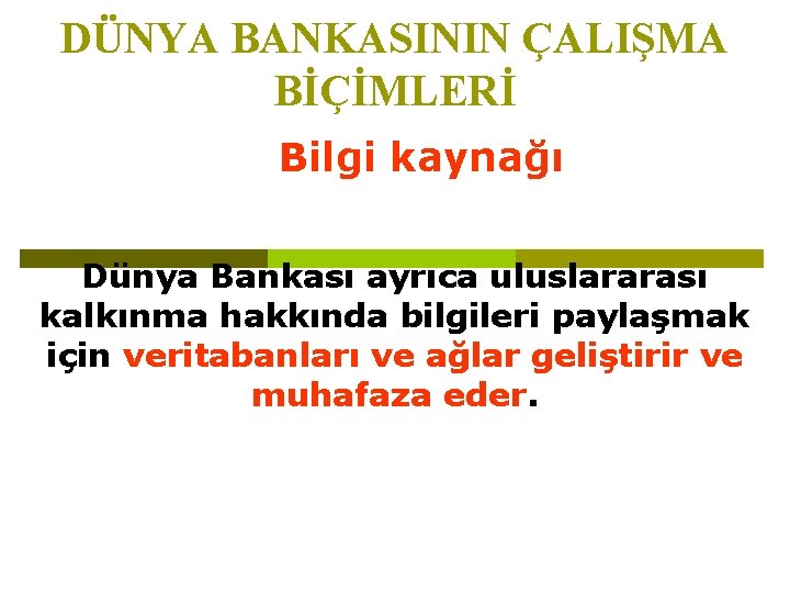 DÜNYA BANKASININ ÇALIŞMA BİÇİMLERİ Bilgi kaynağı Dünya Bankası ayrıca uluslararası kalkınma hakkında bilgileri paylaşmak