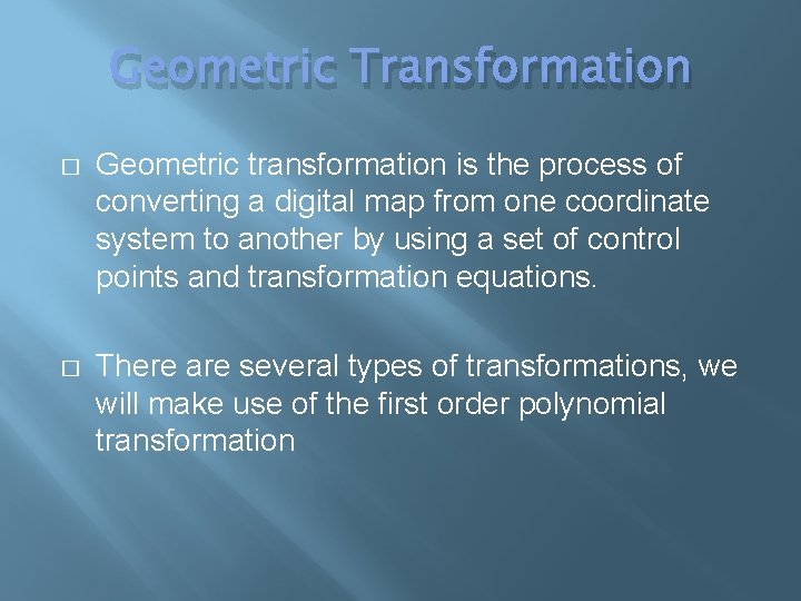 Geometric Transformation � Geometric transformation is the process of converting a digital map from Geometric Transformation � Geometric transformation is the process of converting a digital map from