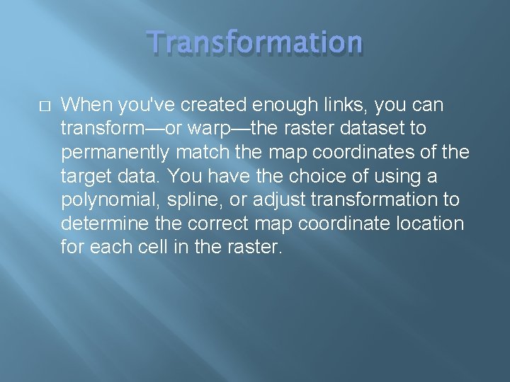 Transformation � When you've created enough links, you can transform—or warp—the raster dataset to Transformation � When you've created enough links, you can transform—or warp—the raster dataset to