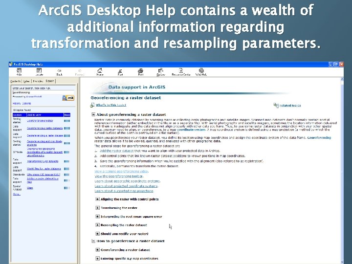Arc. GIS Desktop Help contains a wealth of additional information regarding transformation and resampling Arc. GIS Desktop Help contains a wealth of additional information regarding transformation and resampling