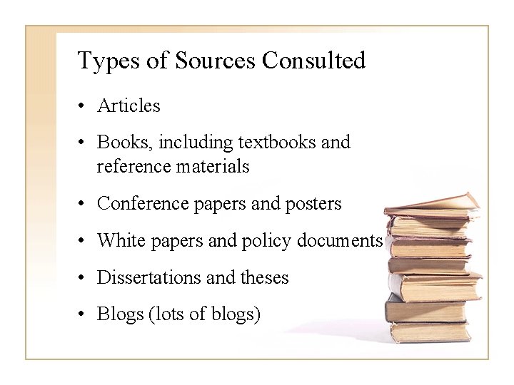 Types of Sources Consulted • Articles • Books, including textbooks and reference materials •