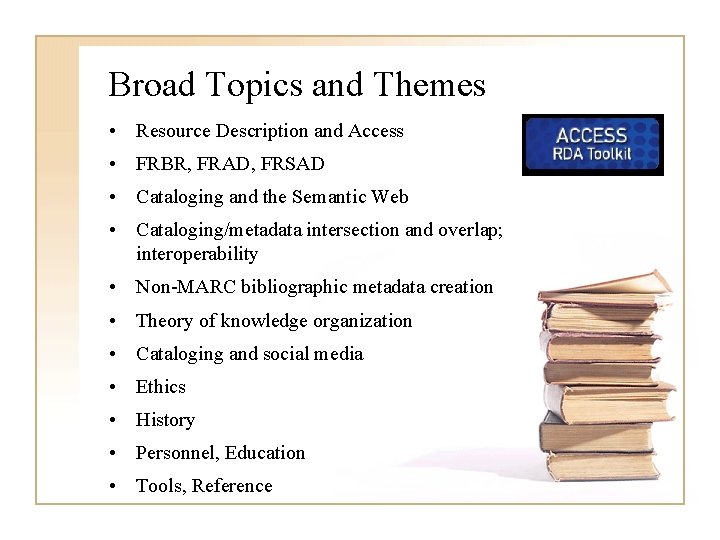 Broad Topics and Themes • Resource Description and Access • FRBR, FRAD, FRSAD •