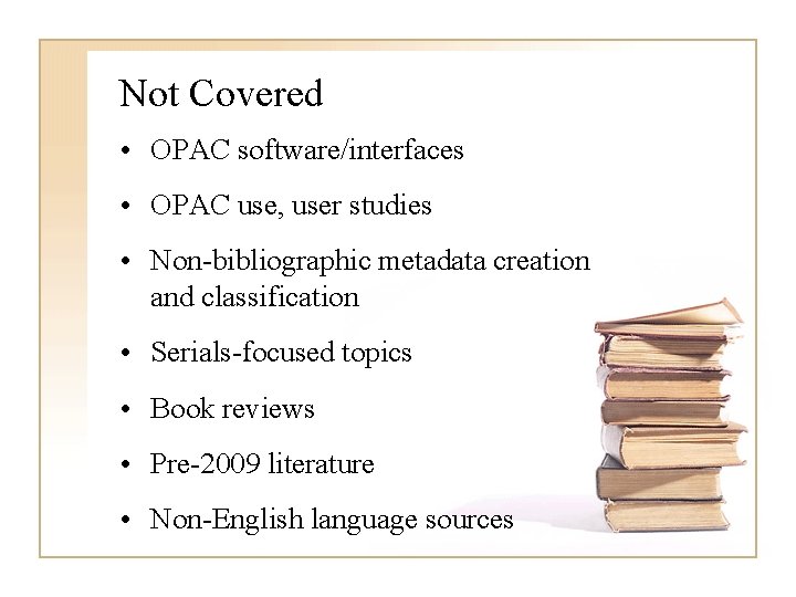 Not Covered • OPAC software/interfaces • OPAC use, user studies • Non-bibliographic metadata creation