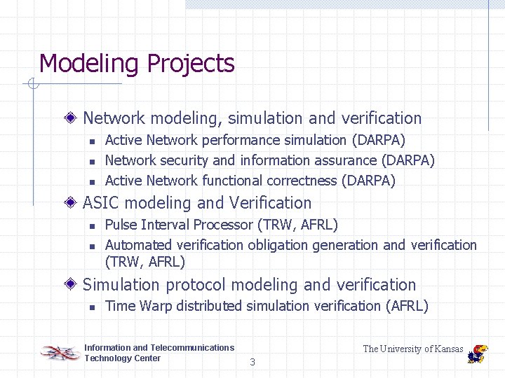 Modeling Projects Network modeling, simulation and verification n Active Network performance simulation (DARPA) Network