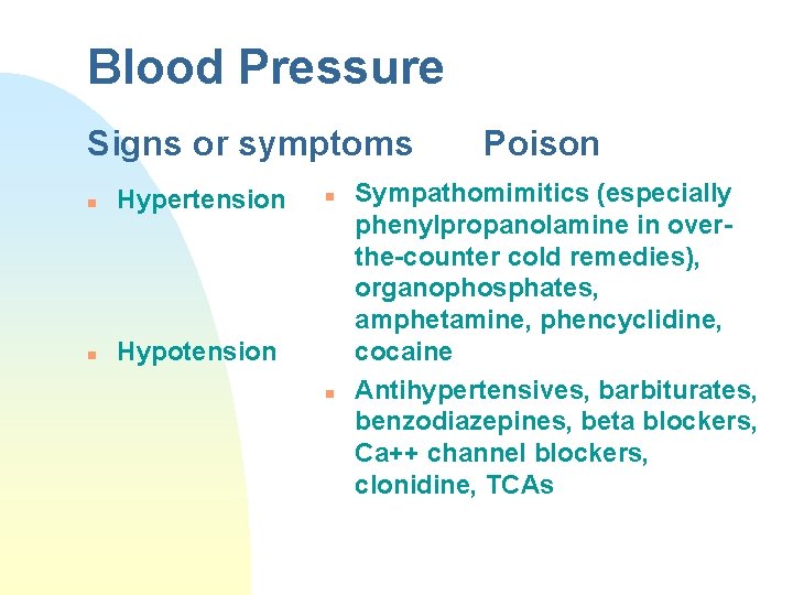 Blood Pressure Signs or symptoms n Hypertension n Hypotension n n Poison Sympathomimitics (especially