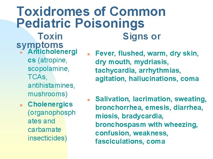 Toxidromes of Common Pediatric Poisonings Toxin symptoms n n Anticholenergi cs (atropine, scopolamine, TCAs,