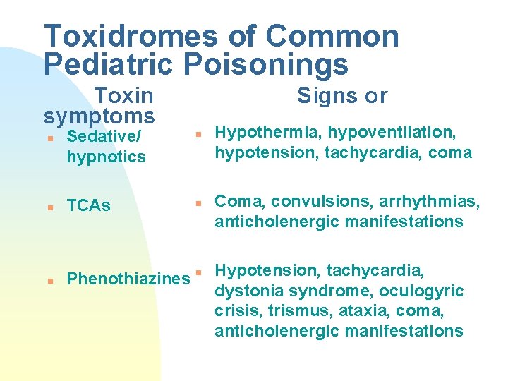 Toxidromes of Common Pediatric Poisonings Toxin symptoms n n n Signs or Sedative/ hypnotics