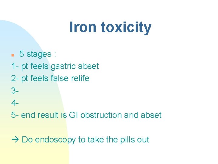 Iron toxicity 5 stages : 1 - pt feels gastric abset 2 - pt