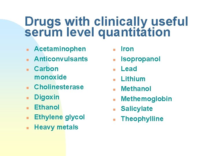 Drugs with clinically useful serum level quantitation n n n n Acetaminophen Anticonvulsants Carbon