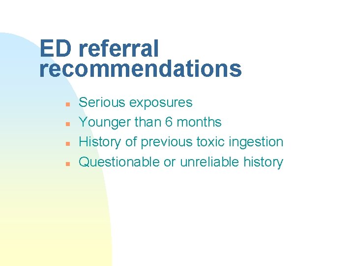 ED referral recommendations n n Serious exposures Younger than 6 months History of previous