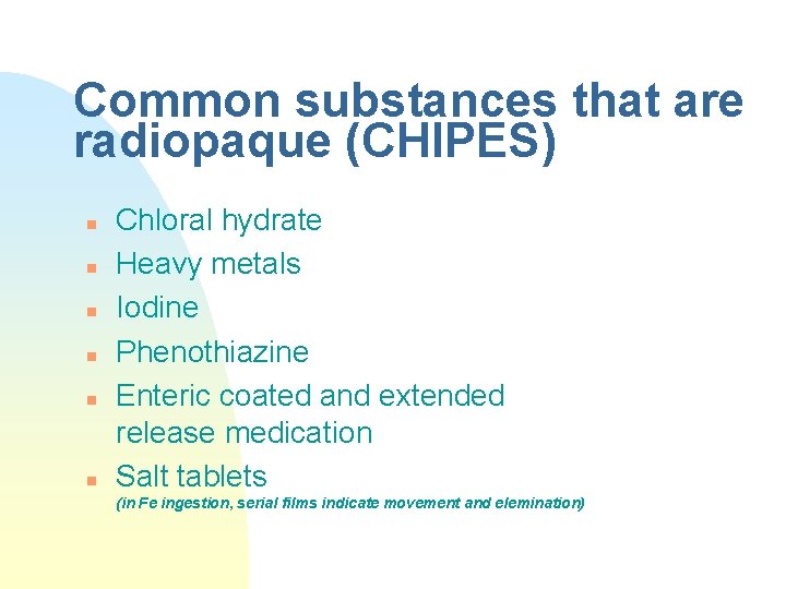 Common substances that are radiopaque (CHIPES) n n n Chloral hydrate Heavy metals Iodine
