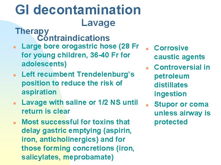 GI decontamination Lavage Therapy Contraindications n n Large bore orogastric hose (28 Fr for