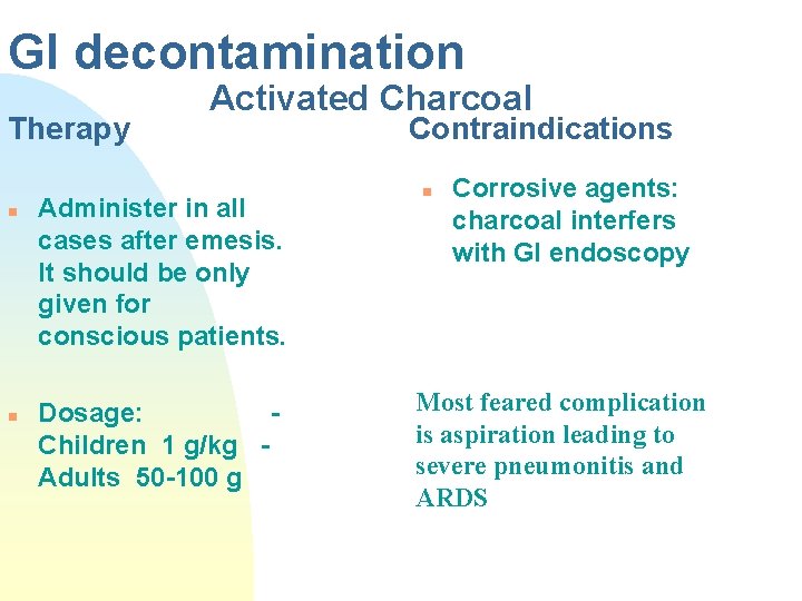 GI decontamination Therapy n n Activated Charcoal Administer in all cases after emesis. It