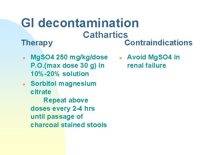 GI decontamination Therapy n n Cathartics Mg. SO 4 250 mg/kg/dose P. O. (max