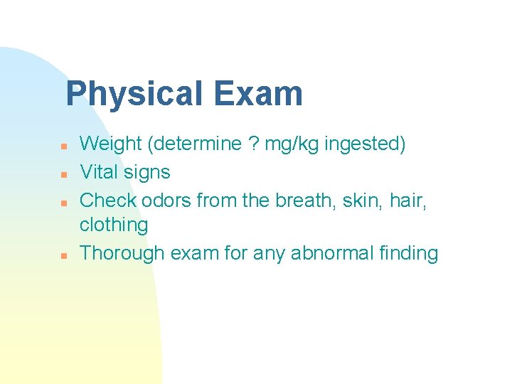 Physical Exam n n Weight (determine ? mg/kg ingested) Vital signs Check odors from