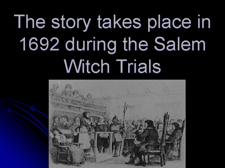 The story takes place in 1692 during the Salem Witch Trials 