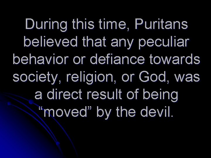 During this time, Puritans believed that any peculiar behavior or defiance towards society, religion,