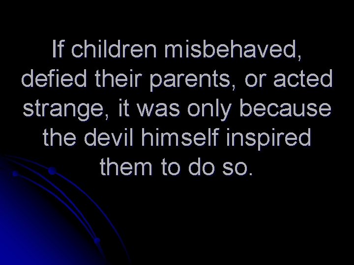 If children misbehaved, defied their parents, or acted strange, it was only because the