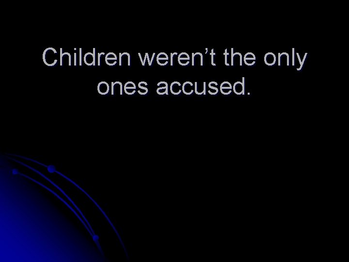 Children weren’t the only ones accused. 