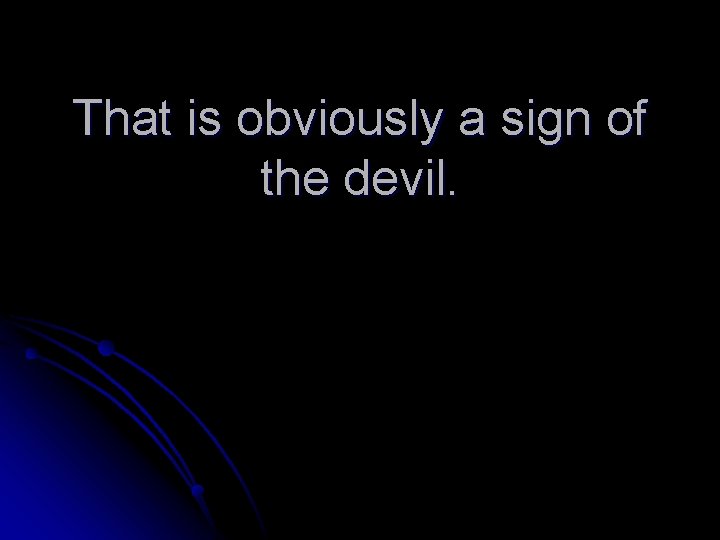 That is obviously a sign of the devil. 