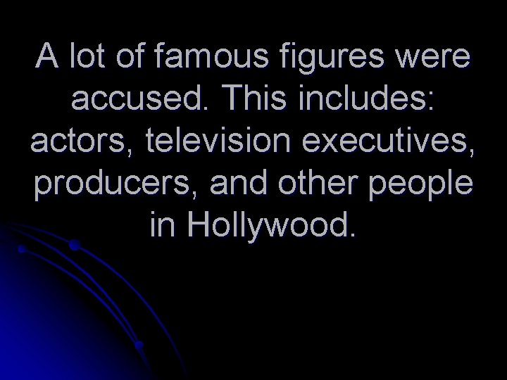 A lot of famous figures were accused. This includes: actors, television executives, producers, and