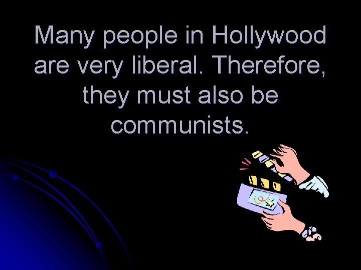 Many people in Hollywood are very liberal. Therefore, they must also be communists. 