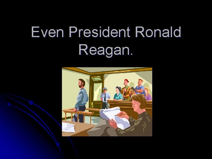 Even President Ronald Reagan. 
