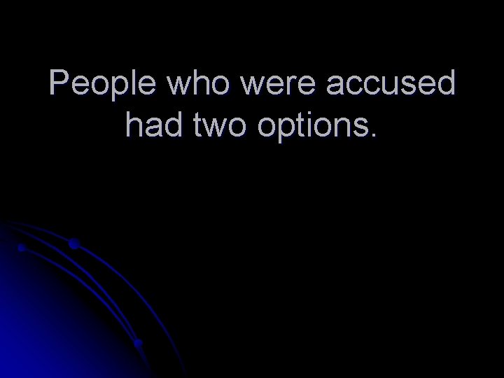 People who were accused had two options. 