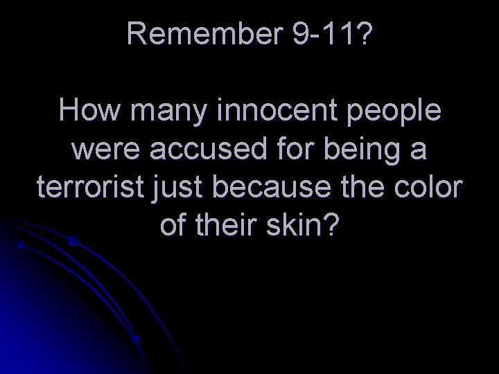Remember 9 -11? How many innocent people were accused for being a terrorist just