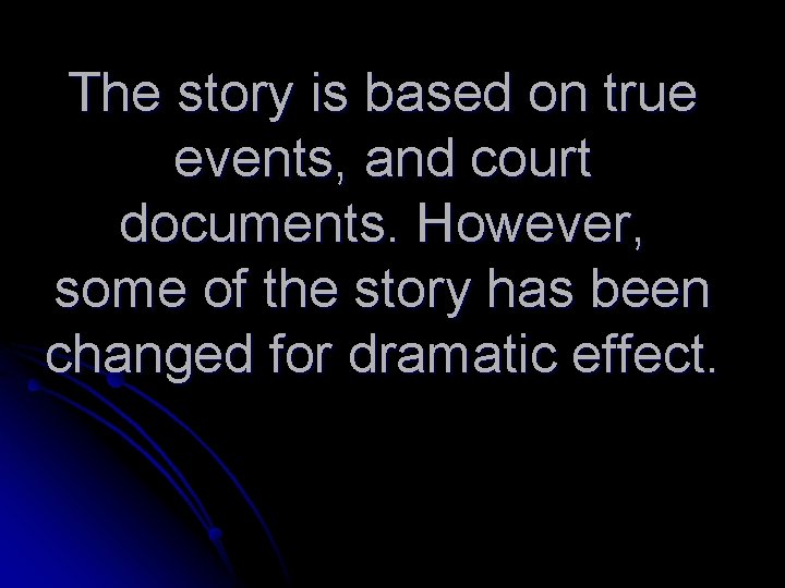 The story is based on true events, and court documents. However, some of the