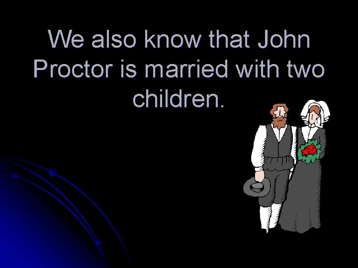 We also know that John Proctor is married with two children. 