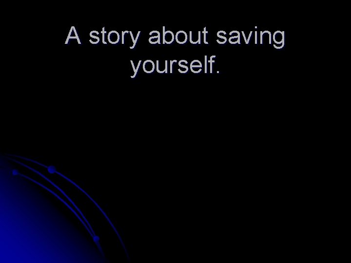 A story about saving yourself. 