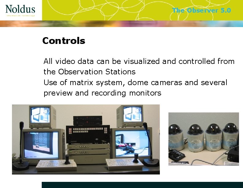 The Observer 5. 0 Controls All video data can be visualized and controlled from