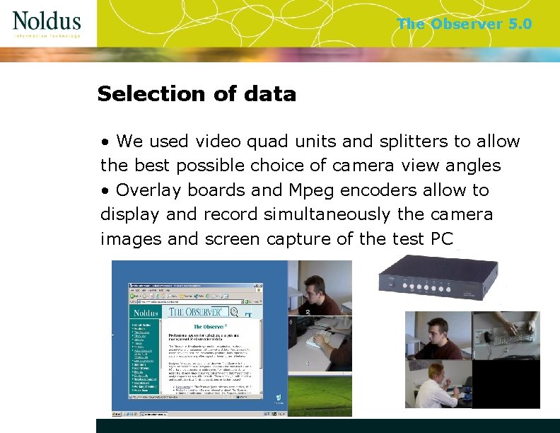 The Observer 5. 0 Selection of data • We used video quad units and