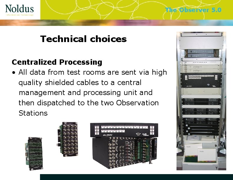 The Observer 5. 0 Technical choices Centralized Processing • All data from test rooms
