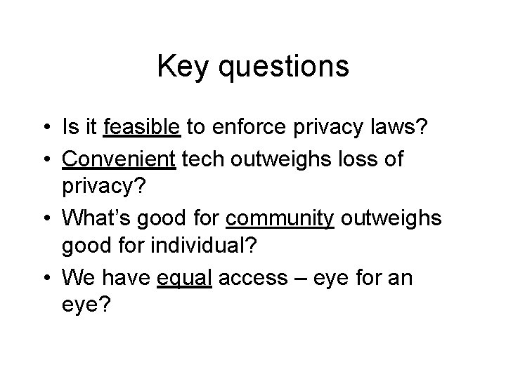 Key questions • Is it feasible to enforce privacy laws? • Convenient tech outweighs