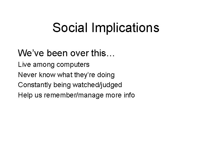 Social Implications We’ve been over this… Live among computers Never know what they’re doing