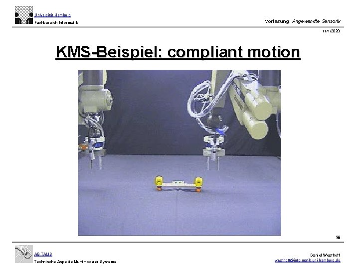 Universität Hamburg Fachbereich Informatik Vorlesung: Angewandte Sensorik 11/1/2020 KMS-Beispiel: compliant motion 38 AB TAMS